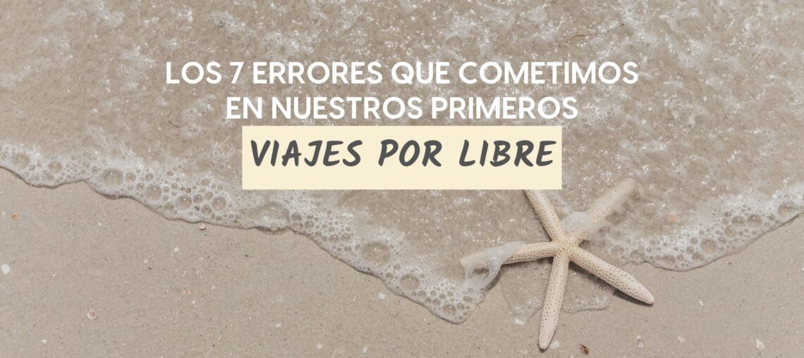 los 7 errores que cometimos en nuestros primeros viajes por libre