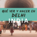 guía delhi india qué ver y qué hacer