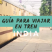 guía para viajar en tren por la india